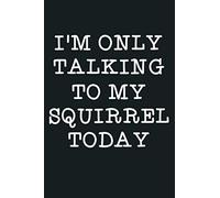 Funny I M Only Talking To My Squirrel Today Quote Gift: Notebook Planner - 6x9 inch Daily Planner Journal, To Do List Notebook, Daily Organizer, 114 Pages