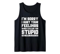 Funny I’m Sory I Hurt Your Feelings When I Called You Stupid Tank Top