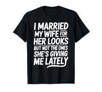Funny I Married My Wife for Her Looks Humor Couples Saying T-Shirt