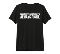 Funny - I May Be Left Handed But I'm Always Right Premium T-Shirt