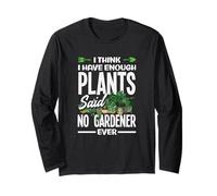 Funny I Think I Have Enough Plants Said No Gardener Ever Long Sleeve T-Shirt