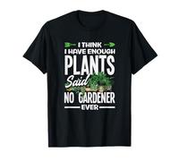 Funny I Think I Have Enough Plants Said No Gardener Ever T-Shirt