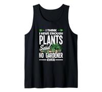 Funny I Think I Have Enough Plants Said No Gardener Ever Tank Top