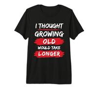 Funny I Thought Growing Old Would Take Longer Senior Citizen Premium T-Shirt