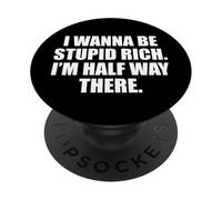 Funny I Wanna Be Stupid Rich. I'm Half Way There. Humor PopSockets Adhesive PopGrip