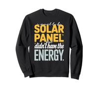 Funny I Want To Be A Solar Panel But Didn’t Have The Energy Sweatshirt