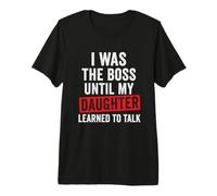 Funny I was The Boss Until My Daughter Learned to Talk Premium T-Shirt
