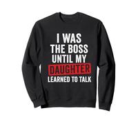 Funny I Was The Boss Until My Daughter Learned To Talk Sweatshirt