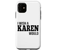 Funny I Wish A Karen Would Humorous Joke Case for iPhone 11