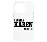 Funny I Wish A Karen Would Humorous Joke Case for iPhone 15 Pro