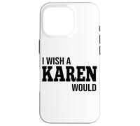 Funny I Wish A Karen Would Humorous Joke Case for iPhone 16 Pro