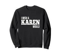 Funny I Wish A Karen Would Humorous Joke Sweatshirt