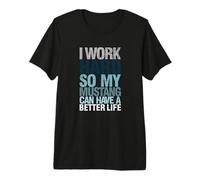 Funny I Work Hard So My Mustang Can Have. a Better.Life Premium T-Shirt