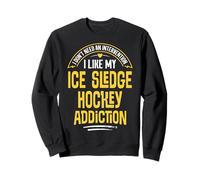 Funny Ice Sledge Hockey Gift - I Like My Addiction Sweatshirt