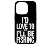 Funny I'd Love To But I'll Be Fishing Fisherman Case for iPhone 14 Pro