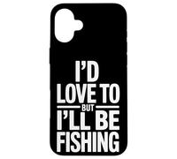 Funny I'd Love To But I'll Be Fishing Fisherman Case for iPhone 16 Plus