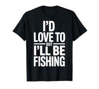 Funny I'd Love To But I'll Be Fishing Fisherman T-Shirt
