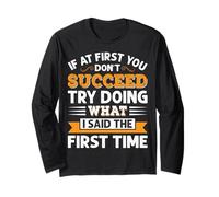 Funny If at First You Don’t Succeed Try Doing What I Said Long Sleeve T-Shirt