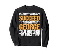 Funny If At First You Don't Succeed Try Doing What George Sweatshirt