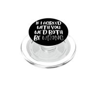 Funny If I Agreed with You We'd Both Be Wrong PopSockets PopGrip for MagSafe