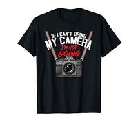 Funny If I Can't Take My Camera I'm Not Going Photographer T-Shirt