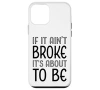 Funny If It Ain't Broke It's About To Be for Clumsy Curious Case for iPhone 12 mini