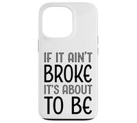 Funny If It Ain't Broke It's About To Be for Clumsy Curious Case for iPhone 13 Pro