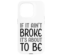 Funny If It Ain't Broke It's About To Be for Clumsy Curious Case for iPhone 15 Pro