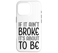 Funny If It Ain't Broke It's About To Be for Clumsy Curious Case for iPhone 16 Pro