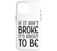 Funny If It Ain't Broke It's About To Be for Clumsy Curious Case for iPhone 16 Pro Max