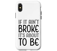 Funny If It Ain't Broke It's About To Be for Clumsy Curious Case for iPhone X/XS