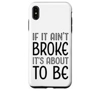 Funny If It Ain't Broke It's About To Be for Clumsy Curious Case for iPhone XS Max
