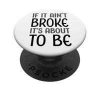 Funny If It Ain't Broke It's About To Be for Clumsy Curious PopSockets Adhesive PopGrip