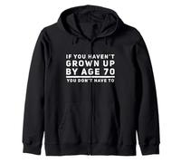 Funny If You Haven't Grown Up By Age 70 You Don't Have To Zip Hoodie