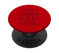 Funny If You Haven't Grown Up By Age 75 You Don't Have To PopSockets Adhesive PopGrip