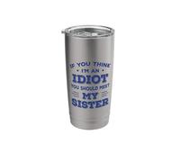 Funny If You Think I'm an Idiot You Should Meet My Sister Stainless Steel Insulated Tumbler