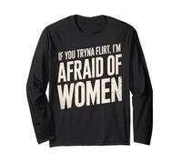 Funny If You Tryna Flirt I’m Afraid of Women Saying Humor Long Sleeve T-Shirt