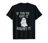 Funny If You’ve Got It Haunt It Ghost Design Halloween Top T-Shirt