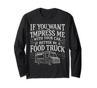 Funny, If You Want to Impress Me, It Better Be a Food Truck Long Sleeve T-Shirt