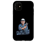 Funny Ill Get There When I Get There Sarcastic Case for iPhone 11