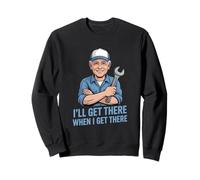 Funny Ill Get There When I Get There Sarcastic Sweatshirt