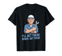 Funny Ill Get There When I Get There Sarcastic T-Shirt