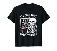 Funny I'll Just Wait Until It's Quiet Teacher Humor T-Shirt