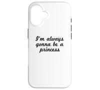 Funny - I'm Always Gonna Be A Princess Case for iPhone 16
