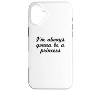 Funny - I'm Always Gonna Be A Princess Case for iPhone 16 Plus