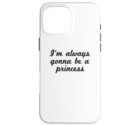 Funny - I'm Always Gonna Be A Princess Case for iPhone 16 Pro Max