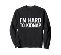 Funny I'm Hard To Kidnap Sweatshirt