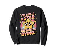 Funny I'm Like A Star Distant and Dying Ironic Meme Sweatshirt