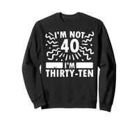 Funny I'm Not 40 I’m Thirty-Ten Sarcastic 40th Anniversary Sweatshirt