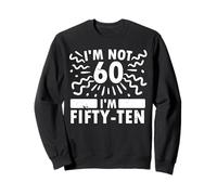 Funny I'm Not 60 I’m Fifty-Ten Sarcastic 60th Anniversary Sweatshirt